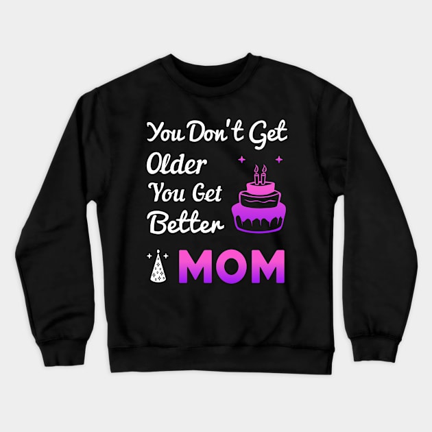 You don't get older, you get better MOM Crewneck Sweatshirt by Parrot Designs